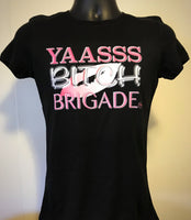 Yaasss B!tch Brigade Awesome Tee Ladies